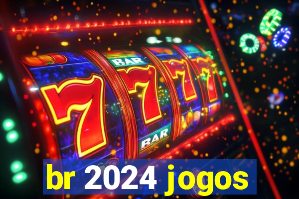 br 2024 jogos